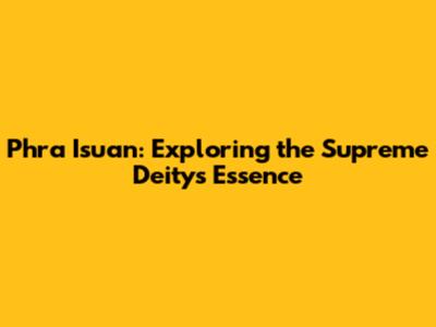 Phra Isuan: Exploring the Supreme Deity's Essence