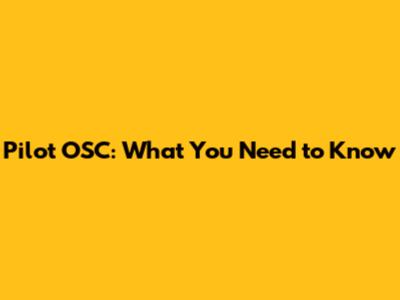 Pilot OSC: What You Need to Know