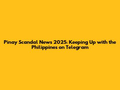 Pinay Scandal News 2025: Keeping Up with the Philippines on Telegram