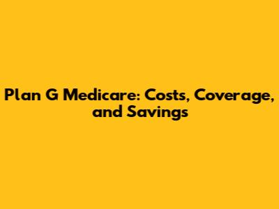 Plan G Medicare: Costs, Coverage, and Savings