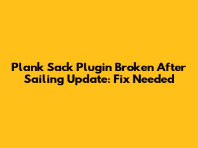 Plank Sack Plugin Broken After Sailing Update: Fix Needed