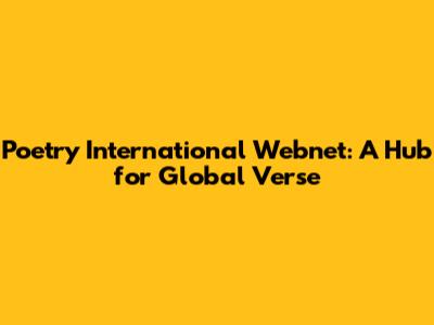 Poetry International Webnet: A Hub for Global Verse