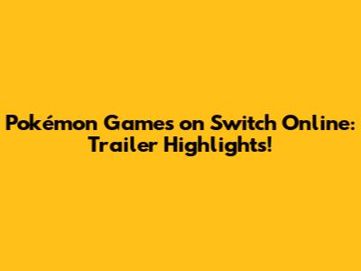 Pokémon Games on Switch Online: Trailer Highlights!