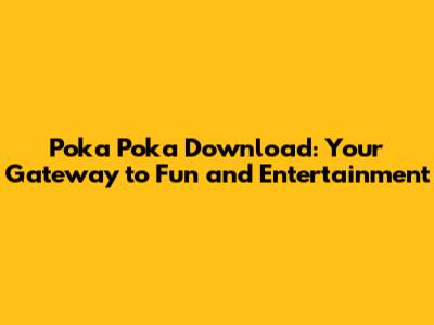 Poka Poka Download: Your Gateway to Fun and Entertainment