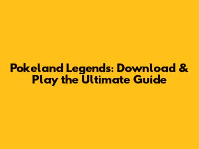 Pokeland Legends: Download & Play the Ultimate Guide