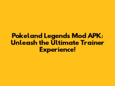 Pokeland Legends Mod APK: Unleash the Ultimate Trainer Experience!