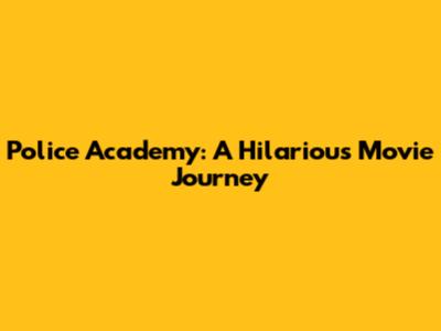 Police Academy: A Hilarious Movie Journey