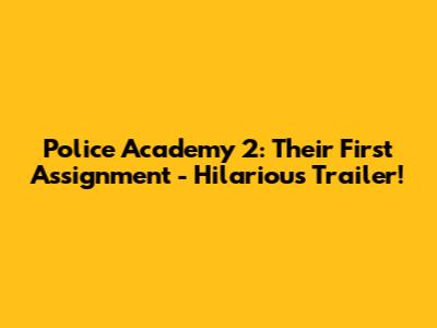 Police Academy 2: Their First Assignment - Hilarious Trailer!