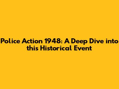 Police Action 1948: A Deep Dive into this Historical Event