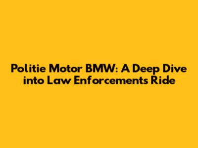 Politie Motor BMW: A Deep Dive into Law Enforcement's Ride