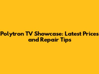 Polytron TV Showcase: Latest Prices and Repair Tips