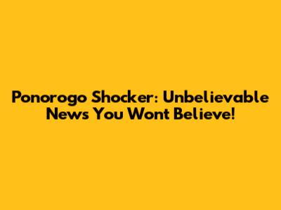 Ponorogo Shocker: Unbelievable News You Won't Believe!