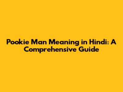 Pookie Man Meaning in Hindi: A Comprehensive Guide