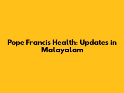 Pope Francis' Health: Updates in Malayalam