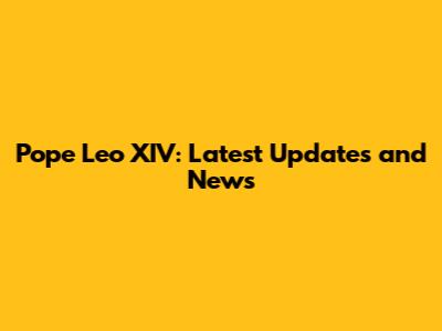Pope Leo XIV: Latest Updates and News