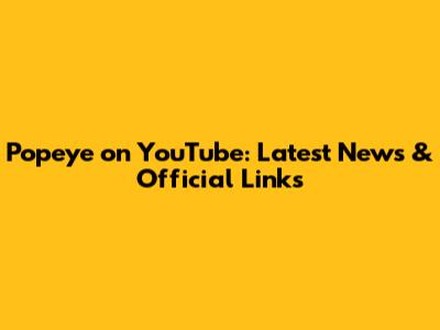 Popeye on YouTube: Latest News & Official Links