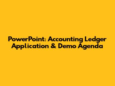 PowerPoint: Accounting Ledger Application & Demo Agenda