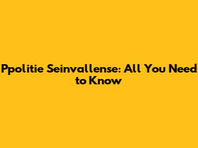 Ppolitie Seinvallense: All You Need to Know