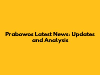 Prabowo's Latest News: Updates and Analysis