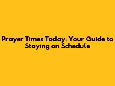 Prayer Times Today: Your Guide to Staying on Schedule
