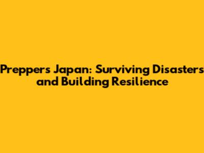 Preppers Japan: Surviving Disasters and Building Resilience