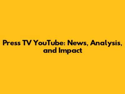 Press TV YouTube: News, Analysis, and Impact