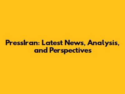 PressIran: Latest News, Analysis, and Perspectives