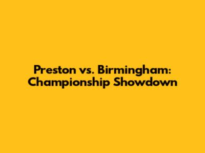 Preston vs. Birmingham: Championship Showdown