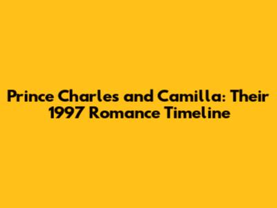 Prince Charles and Camilla: Their 1997 Romance Timeline