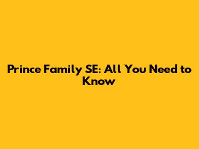 Prince Family SE: All You Need to Know
