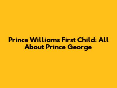 Prince William's First Child: All About Prince George