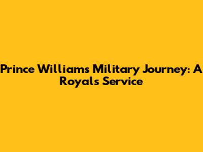 Prince William's Military Journey: A Royal's Service