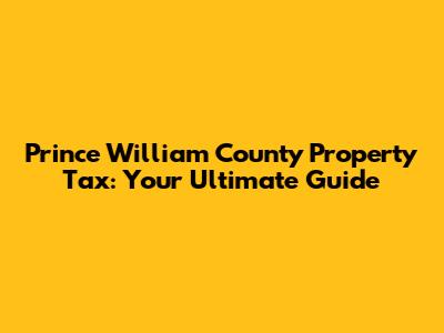 Prince William County Property Tax: Your Ultimate Guide