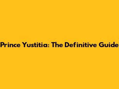 Prince Yustitia: The Definitive Guide