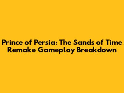 Prince of Persia: The Sands of Time Remake Gameplay Breakdown