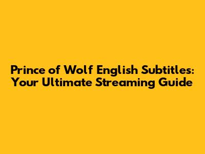 Prince of Wolf English Subtitles: Your Ultimate Streaming Guide