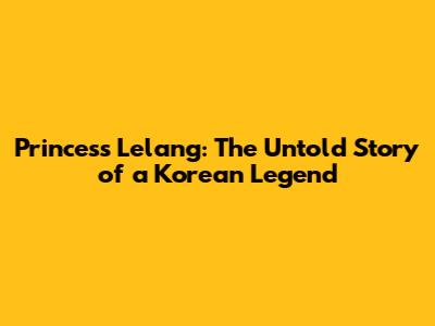 Princess Lelang: The Untold Story of a Korean Legend