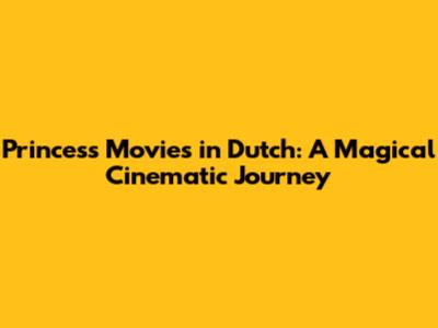 Princess Movies in Dutch: A Magical Cinematic Journey