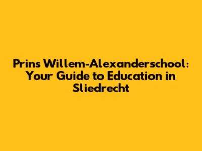 Prins Willem-Alexanderschool: Your Guide to Education in Sliedrecht