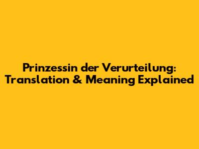 Prinzessin der Verurteilung: Translation & Meaning Explained