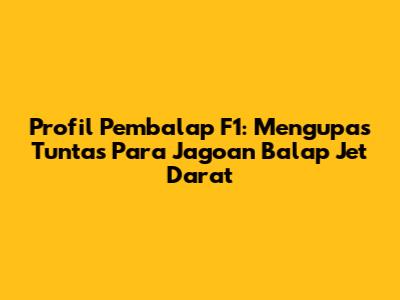 Profil Pembalap F1: Mengupas Tuntas Para Jagoan Balap Jet Darat