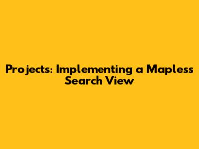 Projects: Implementing a Mapless Search View