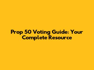 Prop 50 Voting Guide: Your Complete Resource