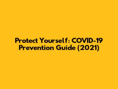 Protect Yourself: COVID-19 Prevention Guide (2021)