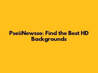 PseiiNewsse: Find the Best HD Backgrounds
