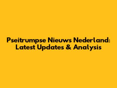 Pseitrumpse Nieuws Nederland: Latest Updates & Analysis