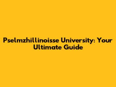 Pselmzhillinoisse University: Your Ultimate Guide