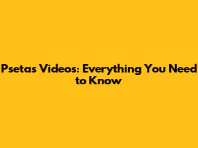 Psetas Videos: Everything You Need to Know