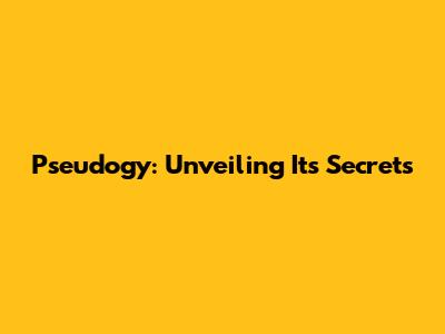 Pseudogy: Unveiling Its Secrets