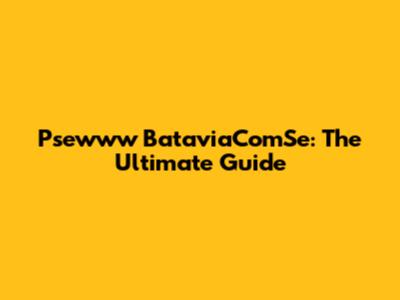 Psewww BataviaComSe: The Ultimate Guide